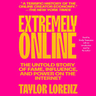 Extremely Online: The Untold Story of Fame, Influence, and Power on the Internet