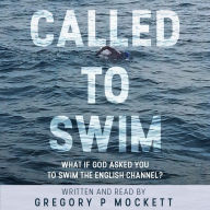 CALLED TO SWIM: What if God Asked You to Swim the English Channel