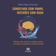 Conselhos com vinho, decisões com água: reflexões sobre conceitos, armadilhas mentais e estratégias no julgamento e tomada de decisão (Abridged)