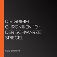 Die Grimm Chroniken 10 - Der schwarze Spiegel