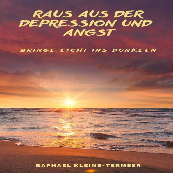 Raus aus der Depression und Angst - Bringe Licht ins Dunkeln