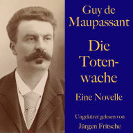 Guy de Maupassant: Die Totenwache: Eine Novelle. Ungekürzt gelesen.