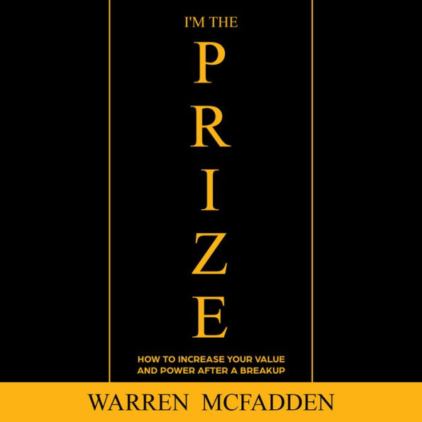 I'm The Prize: How To Increase Your Value And Power After a Breakup