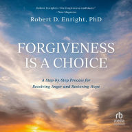 Forgiveness is a Choice: A Step-by-Step Process for Resolving Anger and Restoring Hope