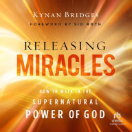 Releasing Miracles: How to Walk in the Supernatural Power of God