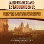 La guerra mexicano-estadounidense: Una guía fascinante del conflicto armado entre los Estados Unidos de América y México junto con el impacto de la Revolución de Texas