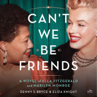 Can't We Be Friends: A Novel of Ella Fitzgerald and Marilyn Monroe