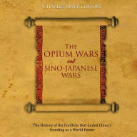 The Opium Wars and Sino-Japanese Wars: The History of the Conflicts that Ended China's Standing as a World Power