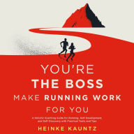 You're the Boss: Make Running Work for You: A Holistic Coaching Guide for Running, Self Development, and Self-Discovery with Practical Tools and Tips