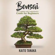 Bonsai: The Complete and Comprehensive Guide for Beginners