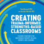 Creating Trauma-Informed, Strengths-Based Classrooms: Teacher Strategies for Nurturing Students' Healing, Growth, and Learning