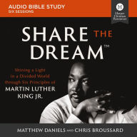 Share the Dream™: Audio Bible Studies: Shining a Light in a Divided World through Six Principles of Martin Luther King Jr.