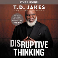 Disruptive Thinking Study Guide: A Daring Strategy to Change How We Live, Lead, and Love