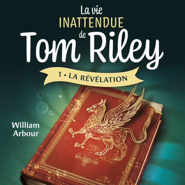 La vie inattendue de Tom Riley - Tome 1: La révélation