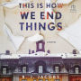 This is How We End Things: A Novel
