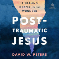 Post-Traumatic Jesus: Reading the Gospel With the Wounded