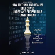 How To Think and Realize Objectives Under Any Proper Rule Environment: A New Math to Understand and Analyse Social and Economic Issues