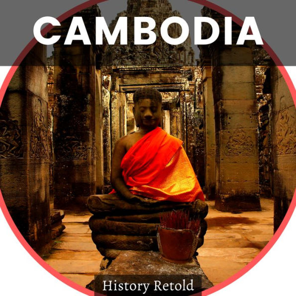 CAMBODIA: Cambodia´s History - A Comprehensive Guide to the History of Cambodia and Its People