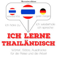 Ich lerne Thailändisch: Ich höre zu, ich wiederhole, ich spreche : Sprachmethode