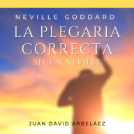 Neville Goddard: La Plegaria Perfecta Según Neville: El Poder de Manifestar tus Deseos a través de la Conciencia y la Imaginación