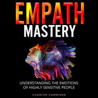 Empath Mastery: Understanding the Emotions of Highly Sensitive People