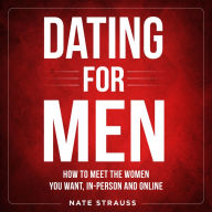 Dating for Men: How to Meet the Women you Want, In-Person and Online