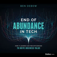 End of Abundance in Tech: How IT Leaders Can Find Efficiencies to Drive Business Value