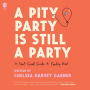 A Pity Party Is Still a Party: A Feel-Good Guide to Feeling Bad