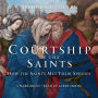 Courtship of the Saints: How the Saints Met Their Spouses