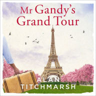 Mr Gandy's Grand Tour: The uplifting, enchanting novel by bestselling author and national treasure Alan Titchmarsh