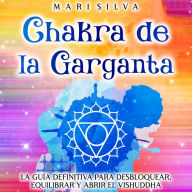 Chakra de la garganta: La guía definitiva para desbloquear, equilibrar y abrir el Vishuddha