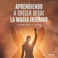 Aprendiendo a crecer desde la magia interior (Abridged)