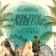 Ida Pfeiffer: Reise einer Wienerin in das Heilige Land: Ein Reisetagebuch über Konstantinopel, Palästina, Ägypten. Ungekürzt gelesen