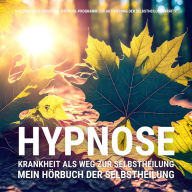 HYPNOSE: Mein Hörbuch der Selbstheilung: Das bewährte Einschlaf-Hypnoseprogramm zur Aktivierung der Selbstheilungskräfte