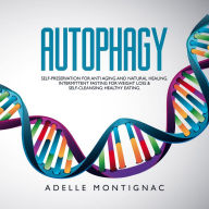 Autophagy: Self-Preservation for Anti-Aging and Natural Healing. Intermittent Fasting for Weight Loss & Self-Cleansing: Healthy Eating