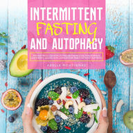 Intermittent Fasting and Autophagy: Tips and Tricks to Trigger Autophagy, Lose Weight Quickly and Change Your Habits Without Suffering