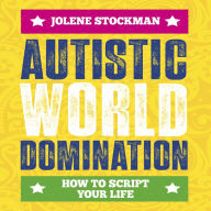 Autistic World Domination: How to Script Your Life