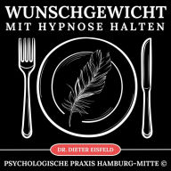 Wunschgewicht mit Hypnose halten: Stabilisiert einfach und dauerhaft das Essverhalten durch das Unterbewusstsein