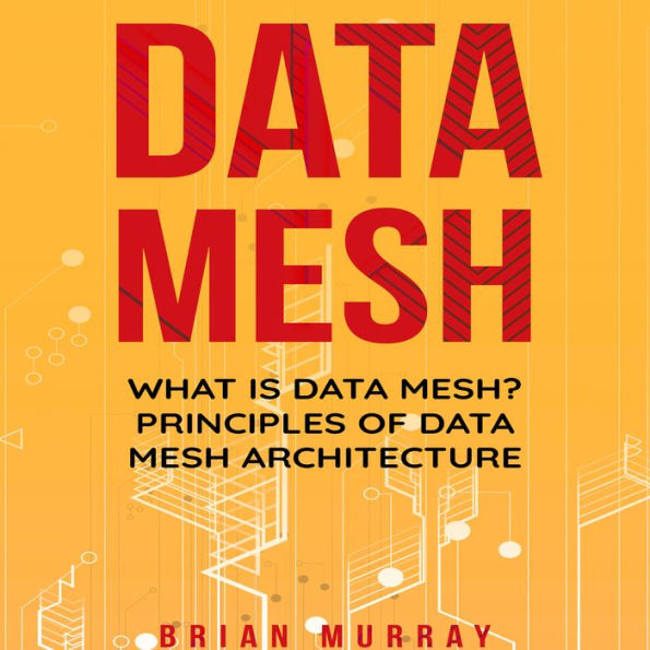 Data Mesh: What Is Data Mesh? Principles of Data Mesh Architecture