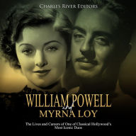 William Powell and Myrna Loy: The Lives and Careers of One of Classical Hollywood's Most Iconic Duos