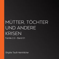 Mütter, Töchter und andere Krisen: Familie 2.0 - Band 01