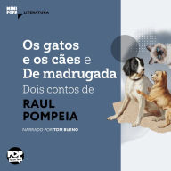 Os gatos e o cães e De madrugada - dois contos de Raul Pompeia (Abridged)