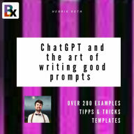 ChatGPT and the art of writing good prompts for AI-generated content: ChatGPT & GPT Prompt mastering (Abridged)