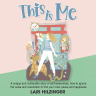 This is Me: A unique and vulnerable story of self-awareness; how to ignore the noise and overwhelm to find your inner peace and happiness