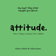 ATTITUDE: Vision, Change, Learning, Fear & Boldness