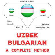 O'zbekcha - bolgarcha: to'liq usul: Uzbek - Bulgarian : a complete method