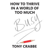 Busy: How to Thrive in A World of Too Much