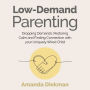 Low-Demand Parenting: Dropping Demands, Restoring Calm, and Finding Connection with your Uniquely Wired Child