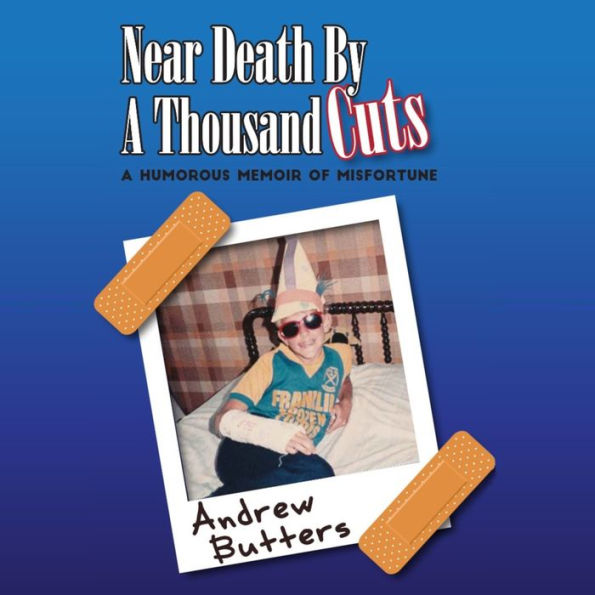 Near Death By A Thousand Cuts: A Humorous Memoir Of Misfortune