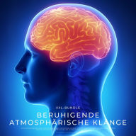 Beruhigende atmosphärische Klänge für Entspannung und Stressabbau - Heilende Klänge für Tiefschlaf, Meditation, Reiki & Yoga - Sanfte Umgebungsgeräusche für Sauna & Wellness: Atmosphärische Frequenztherapie: XXL-Paket 2023